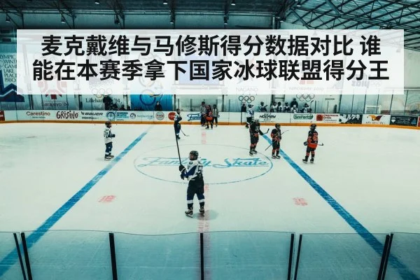 麦克戴维与马修斯得分数据对比 谁能在本赛季拿下国家冰球联盟得分王